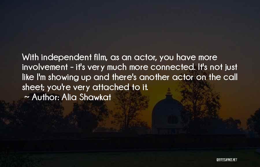 Alia Shawkat Quotes: With Independent Film, As An Actor, You Have More Involvement - It's Very Much More Connected. It's Not Just Like