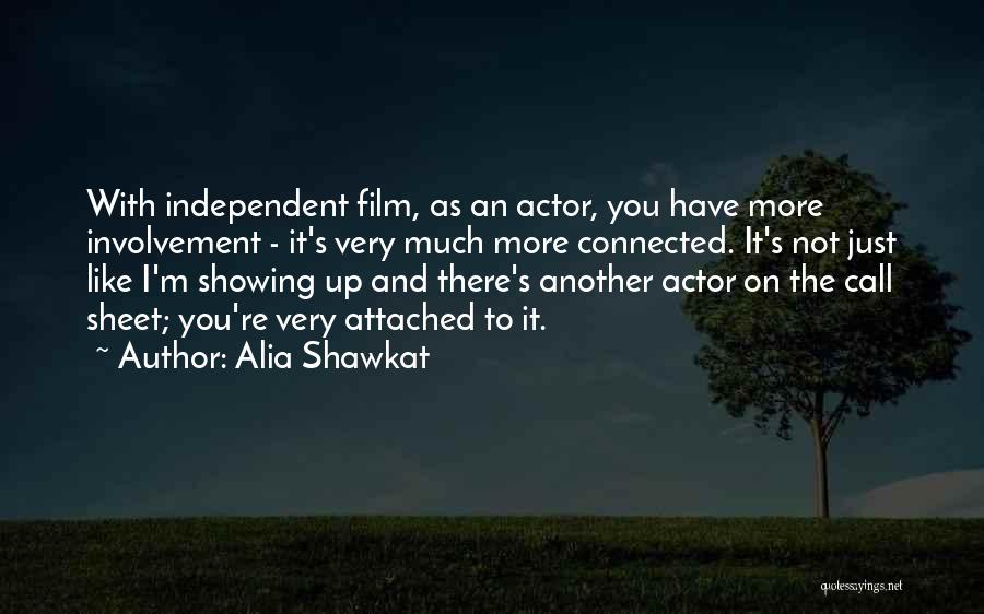 Alia Shawkat Quotes: With Independent Film, As An Actor, You Have More Involvement - It's Very Much More Connected. It's Not Just Like