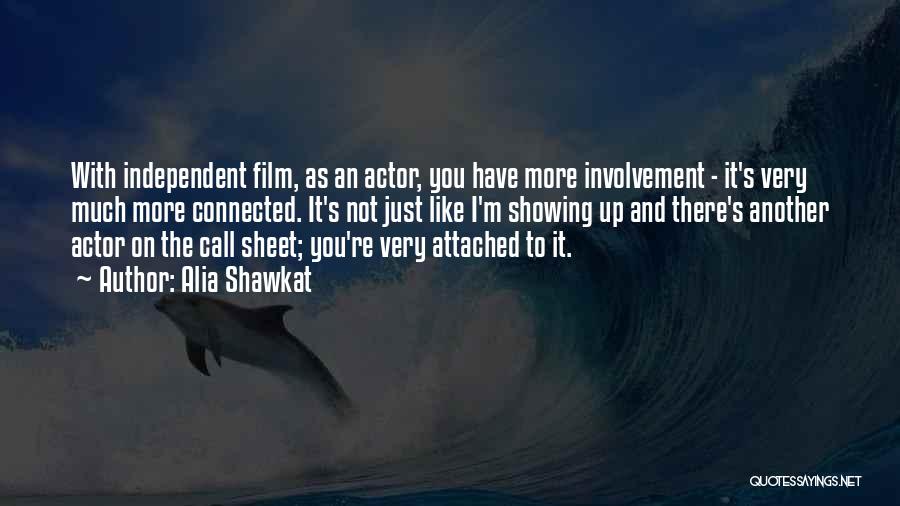 Alia Shawkat Quotes: With Independent Film, As An Actor, You Have More Involvement - It's Very Much More Connected. It's Not Just Like