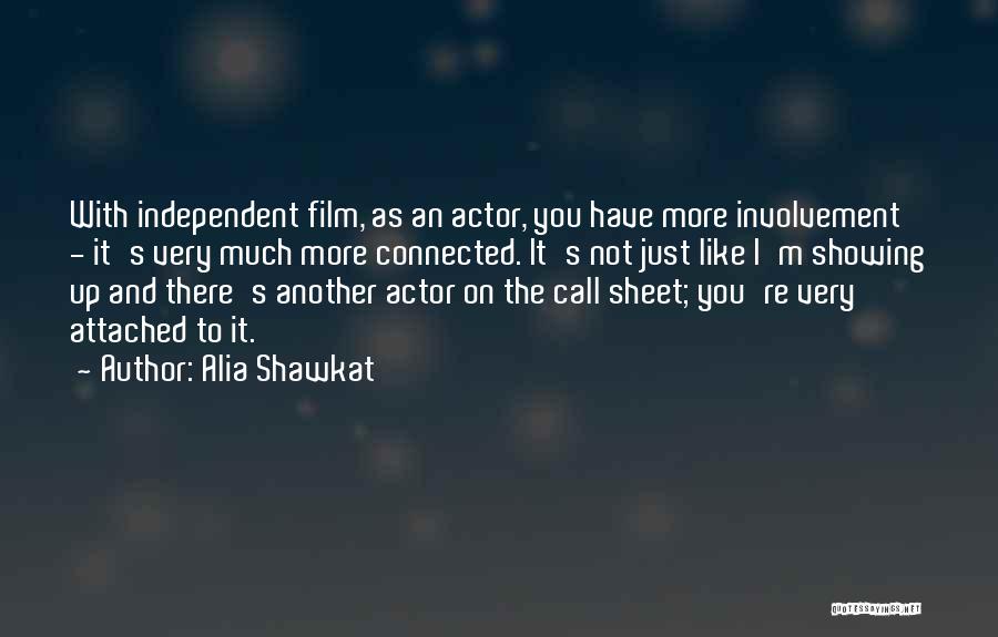 Alia Shawkat Quotes: With Independent Film, As An Actor, You Have More Involvement - It's Very Much More Connected. It's Not Just Like