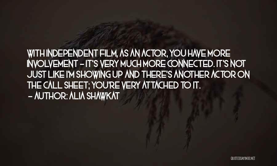 Alia Shawkat Quotes: With Independent Film, As An Actor, You Have More Involvement - It's Very Much More Connected. It's Not Just Like