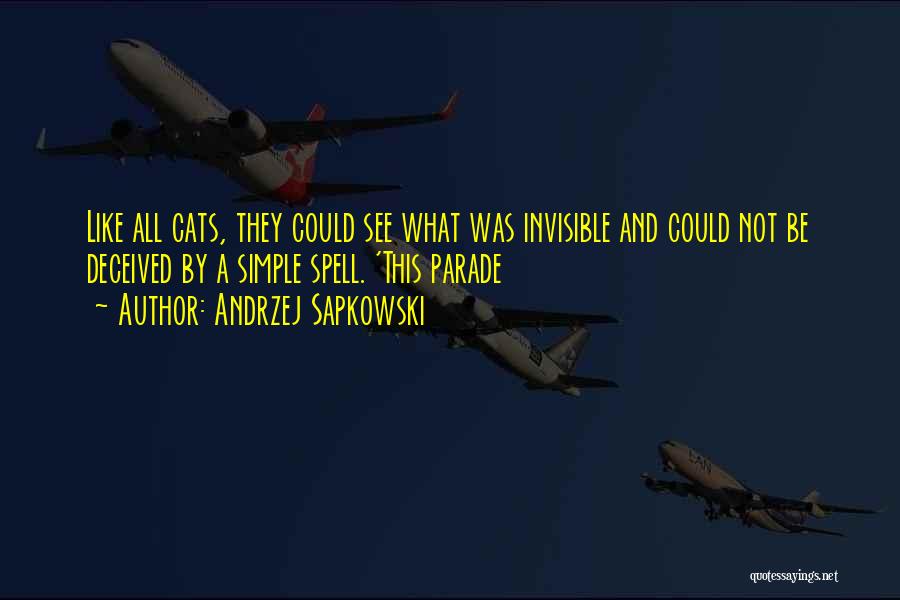 Andrzej Sapkowski Quotes: Like All Cats, They Could See What Was Invisible And Could Not Be Deceived By A Simple Spell. 'this Parade