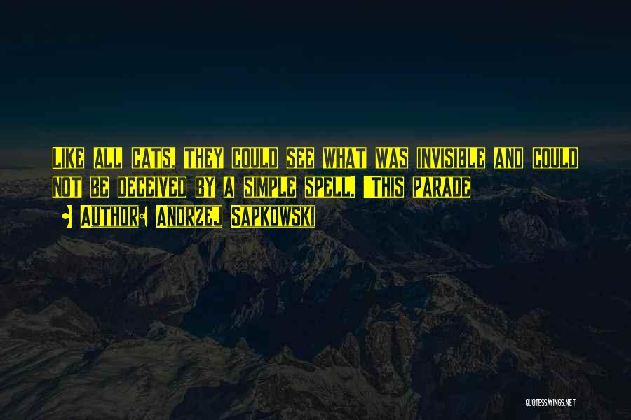 Andrzej Sapkowski Quotes: Like All Cats, They Could See What Was Invisible And Could Not Be Deceived By A Simple Spell. 'this Parade