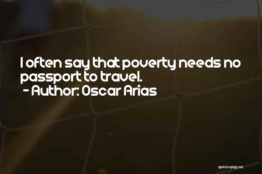 Oscar Arias Quotes: I Often Say That Poverty Needs No Passport To Travel.