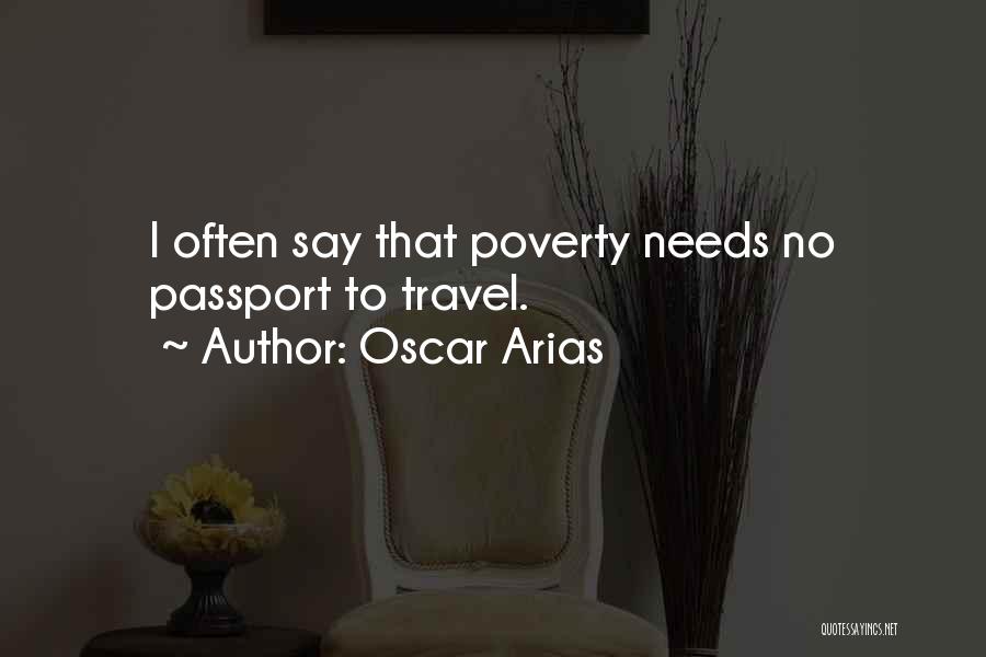 Oscar Arias Quotes: I Often Say That Poverty Needs No Passport To Travel.