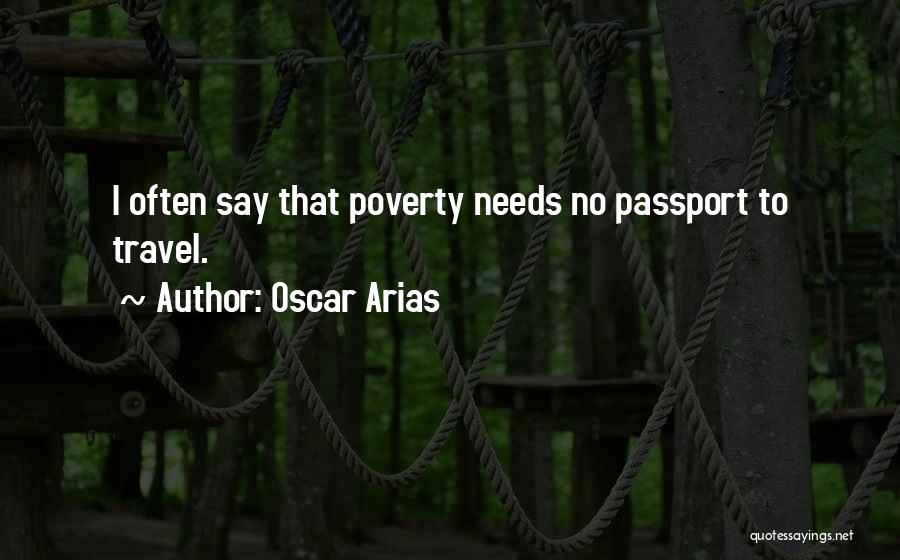 Oscar Arias Quotes: I Often Say That Poverty Needs No Passport To Travel.