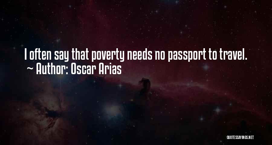 Oscar Arias Quotes: I Often Say That Poverty Needs No Passport To Travel.