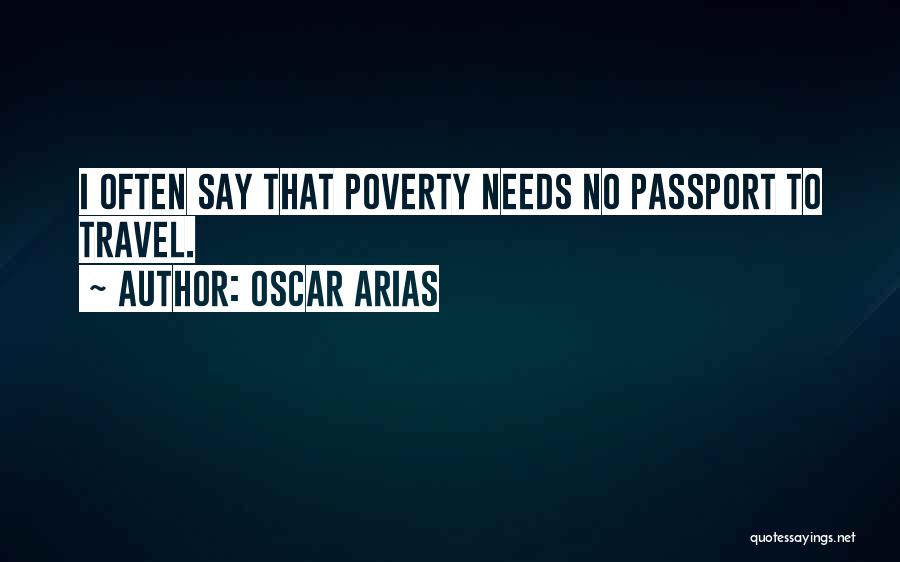 Oscar Arias Quotes: I Often Say That Poverty Needs No Passport To Travel.