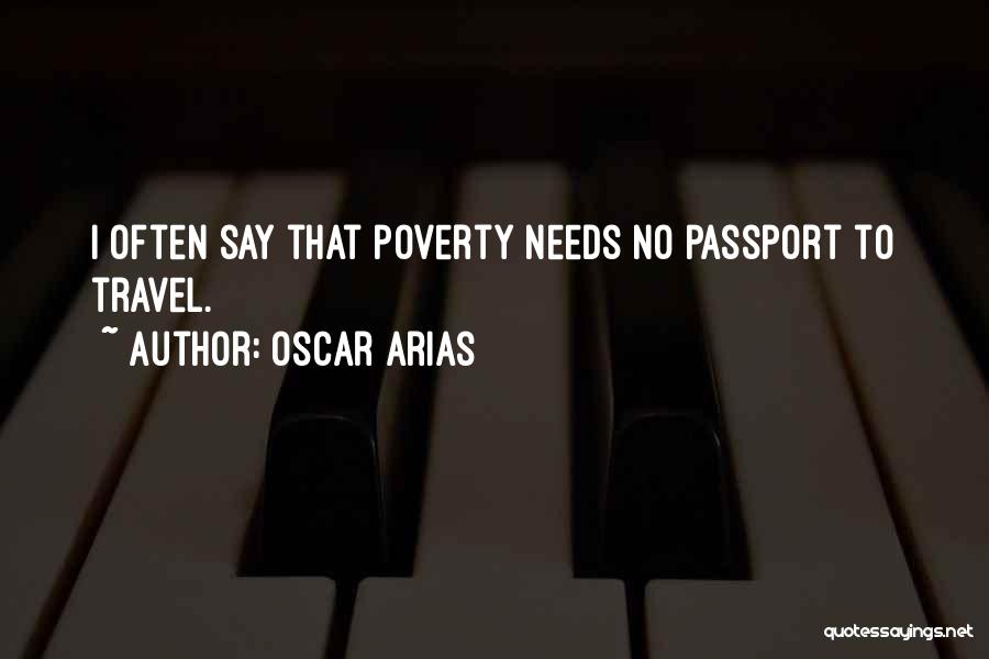 Oscar Arias Quotes: I Often Say That Poverty Needs No Passport To Travel.