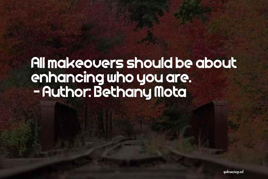 Bethany Mota Quotes: All Makeovers Should Be About Enhancing Who You Are.