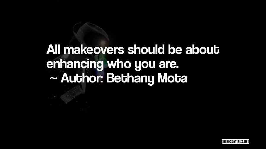 Bethany Mota Quotes: All Makeovers Should Be About Enhancing Who You Are.