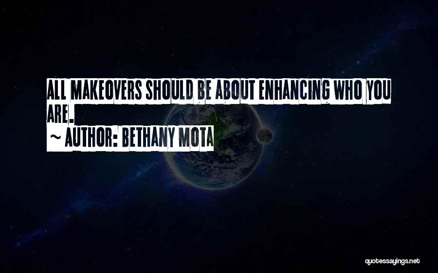 Bethany Mota Quotes: All Makeovers Should Be About Enhancing Who You Are.