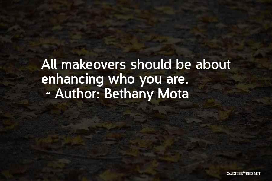 Bethany Mota Quotes: All Makeovers Should Be About Enhancing Who You Are.