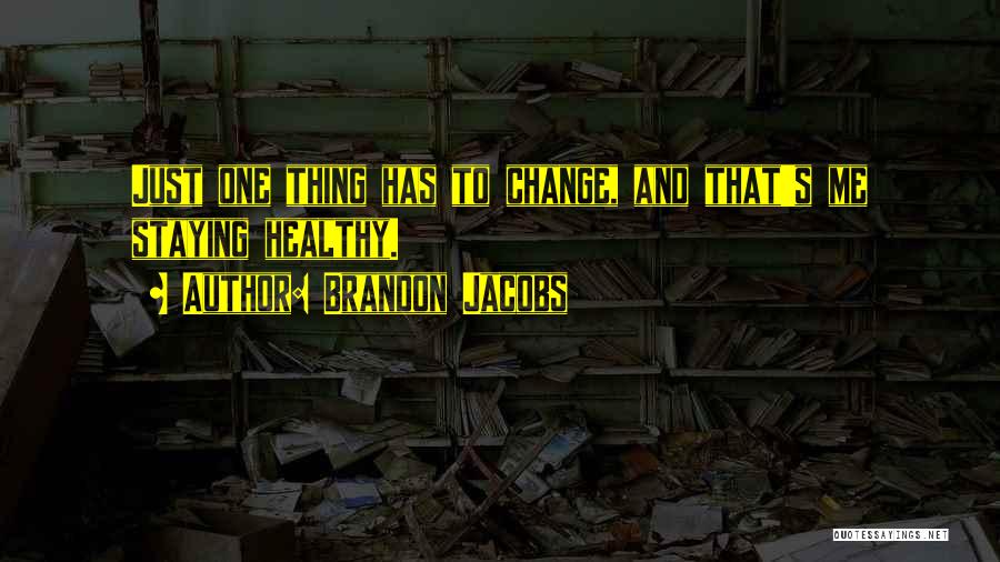 Brandon Jacobs Quotes: Just One Thing Has To Change, And That's Me Staying Healthy.