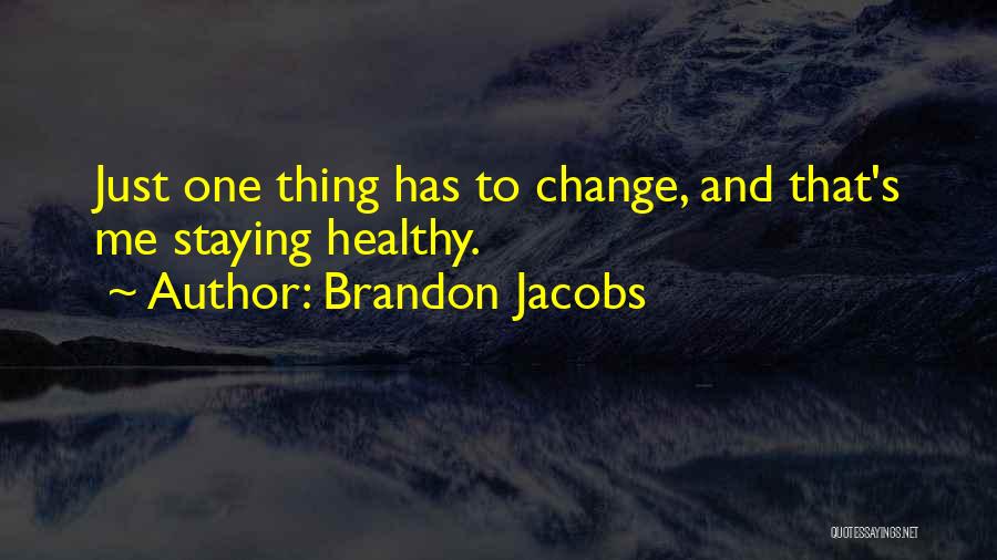 Brandon Jacobs Quotes: Just One Thing Has To Change, And That's Me Staying Healthy.