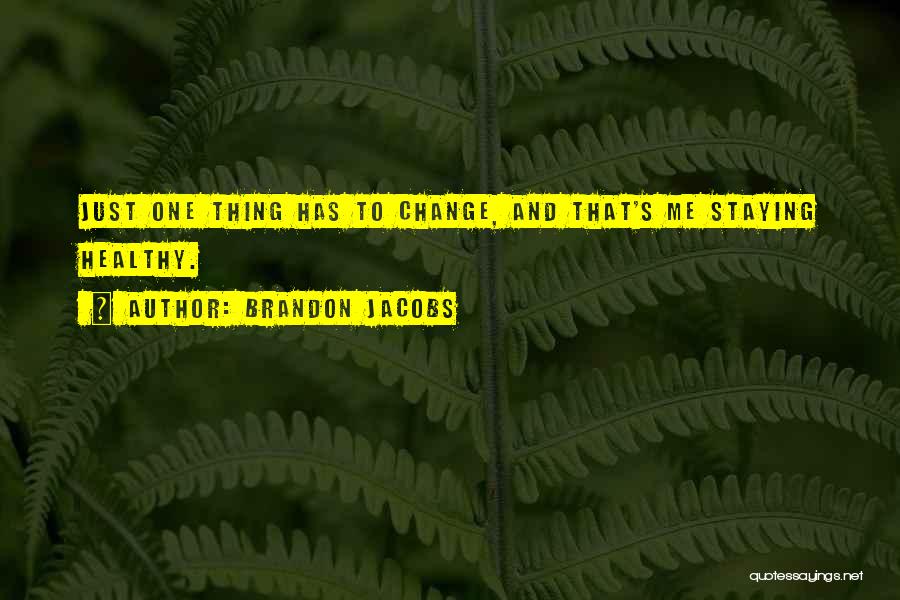 Brandon Jacobs Quotes: Just One Thing Has To Change, And That's Me Staying Healthy.