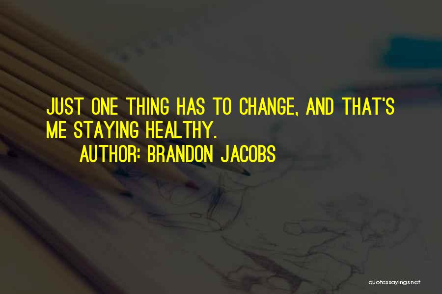 Brandon Jacobs Quotes: Just One Thing Has To Change, And That's Me Staying Healthy.