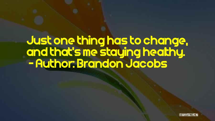 Brandon Jacobs Quotes: Just One Thing Has To Change, And That's Me Staying Healthy.