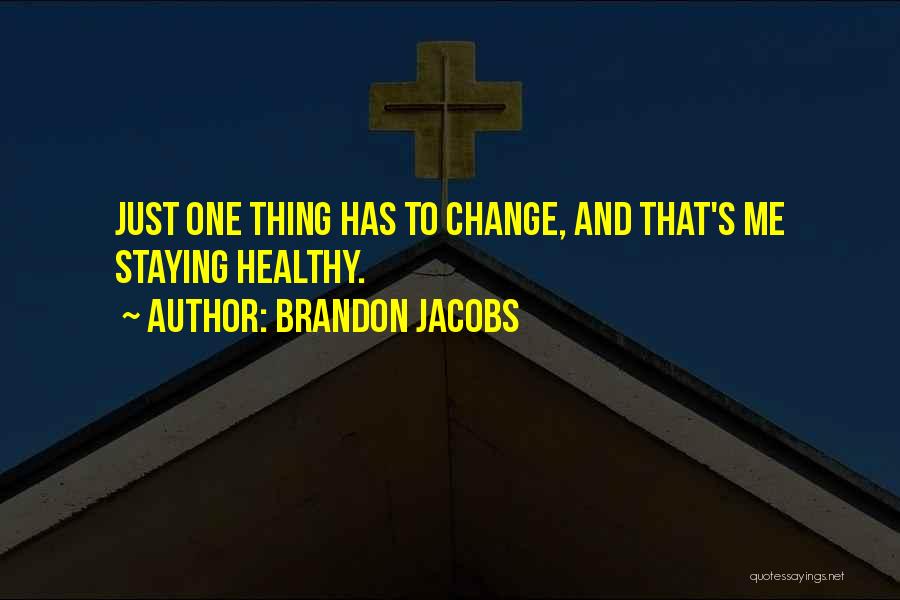 Brandon Jacobs Quotes: Just One Thing Has To Change, And That's Me Staying Healthy.