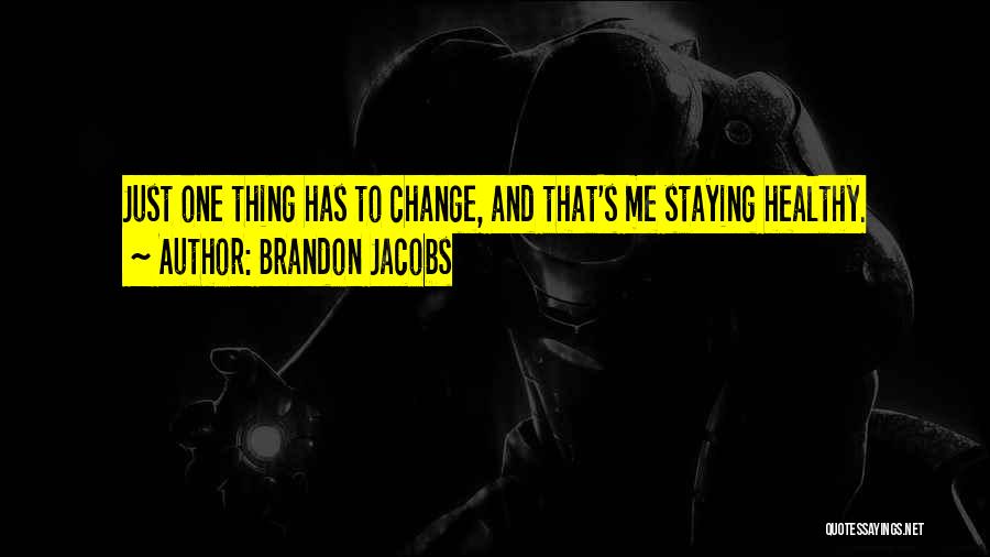 Brandon Jacobs Quotes: Just One Thing Has To Change, And That's Me Staying Healthy.