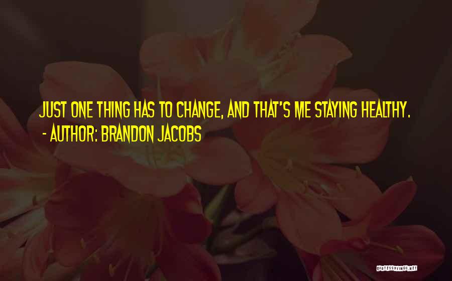 Brandon Jacobs Quotes: Just One Thing Has To Change, And That's Me Staying Healthy.