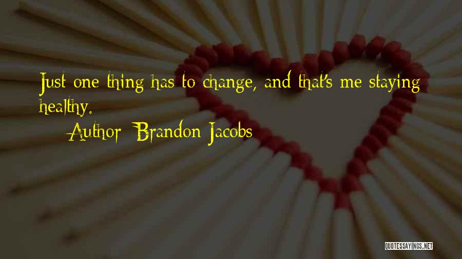 Brandon Jacobs Quotes: Just One Thing Has To Change, And That's Me Staying Healthy.