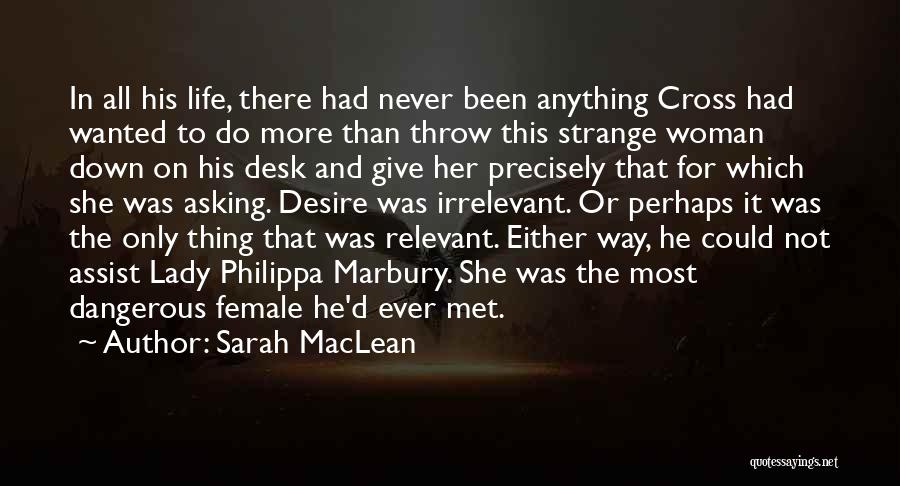 Sarah MacLean Quotes: In All His Life, There Had Never Been Anything Cross Had Wanted To Do More Than Throw This Strange Woman