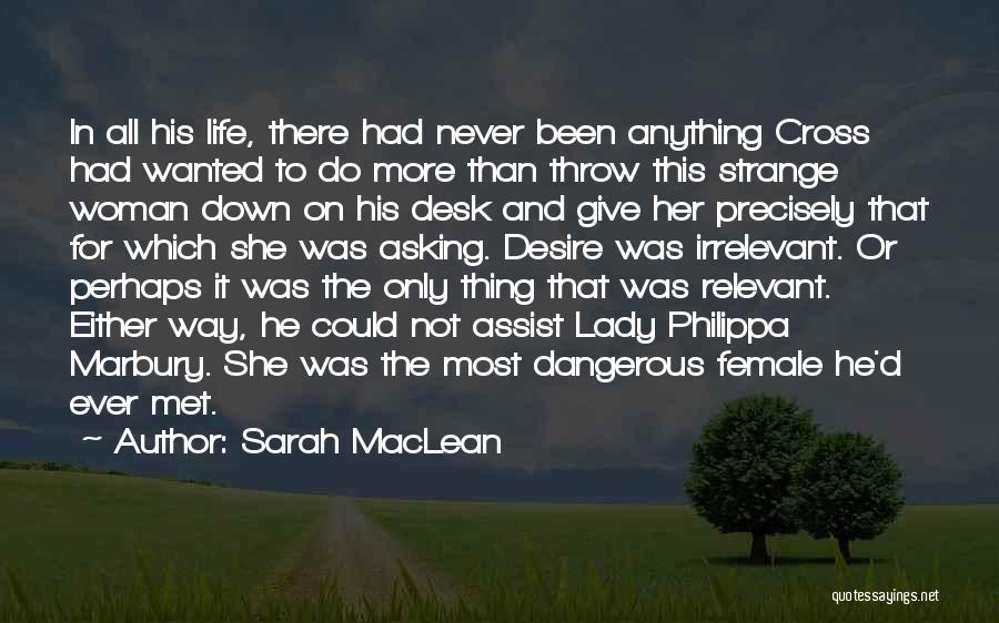 Sarah MacLean Quotes: In All His Life, There Had Never Been Anything Cross Had Wanted To Do More Than Throw This Strange Woman