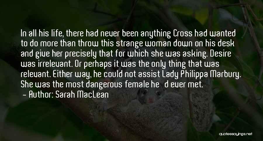 Sarah MacLean Quotes: In All His Life, There Had Never Been Anything Cross Had Wanted To Do More Than Throw This Strange Woman