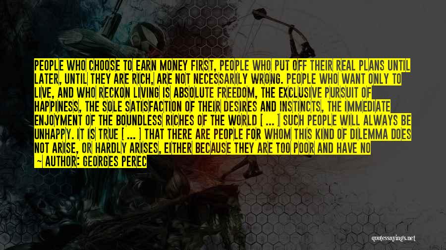 Georges Perec Quotes: People Who Choose To Earn Money First, People Who Put Off Their Real Plans Until Later, Until They Are Rich,