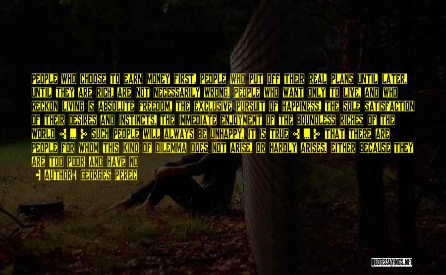 Georges Perec Quotes: People Who Choose To Earn Money First, People Who Put Off Their Real Plans Until Later, Until They Are Rich,