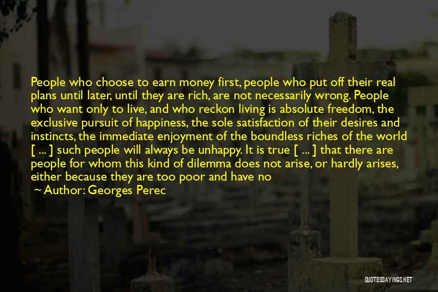 Georges Perec Quotes: People Who Choose To Earn Money First, People Who Put Off Their Real Plans Until Later, Until They Are Rich,