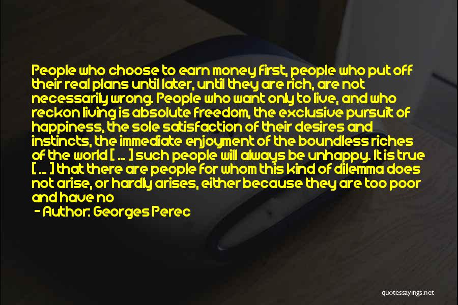 Georges Perec Quotes: People Who Choose To Earn Money First, People Who Put Off Their Real Plans Until Later, Until They Are Rich,