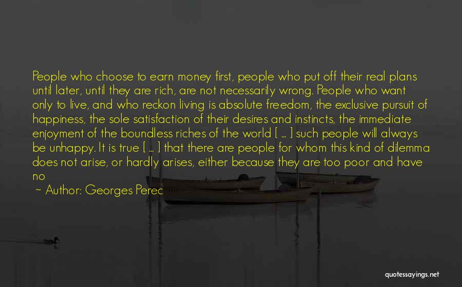 Georges Perec Quotes: People Who Choose To Earn Money First, People Who Put Off Their Real Plans Until Later, Until They Are Rich,