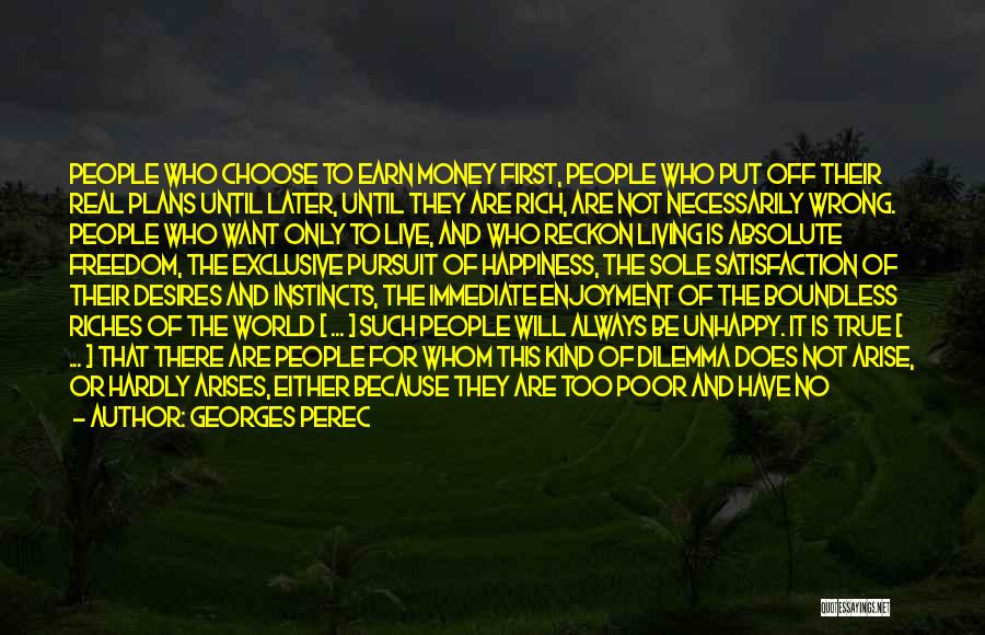 Georges Perec Quotes: People Who Choose To Earn Money First, People Who Put Off Their Real Plans Until Later, Until They Are Rich,