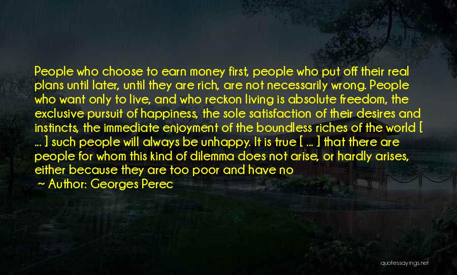 Georges Perec Quotes: People Who Choose To Earn Money First, People Who Put Off Their Real Plans Until Later, Until They Are Rich,