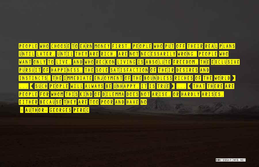 Georges Perec Quotes: People Who Choose To Earn Money First, People Who Put Off Their Real Plans Until Later, Until They Are Rich,