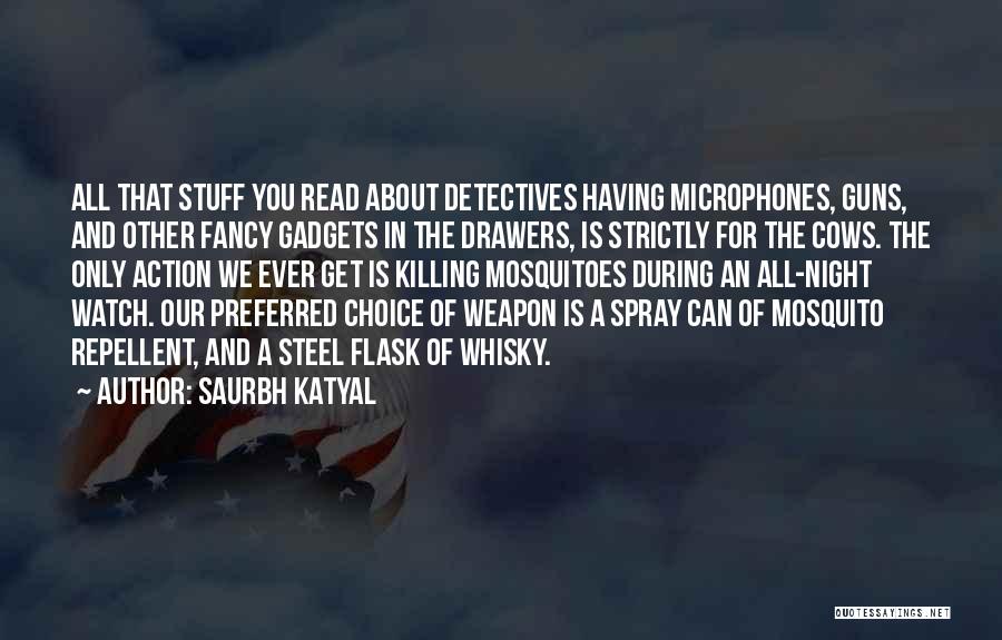 Saurbh Katyal Quotes: All That Stuff You Read About Detectives Having Microphones, Guns, And Other Fancy Gadgets In The Drawers, Is Strictly For