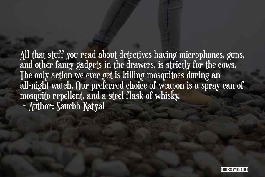 Saurbh Katyal Quotes: All That Stuff You Read About Detectives Having Microphones, Guns, And Other Fancy Gadgets In The Drawers, Is Strictly For