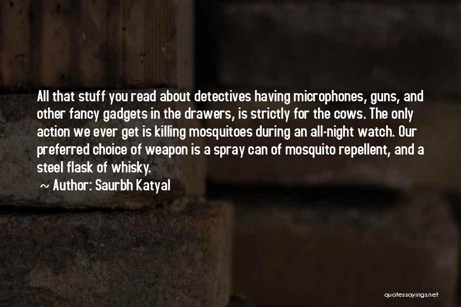 Saurbh Katyal Quotes: All That Stuff You Read About Detectives Having Microphones, Guns, And Other Fancy Gadgets In The Drawers, Is Strictly For