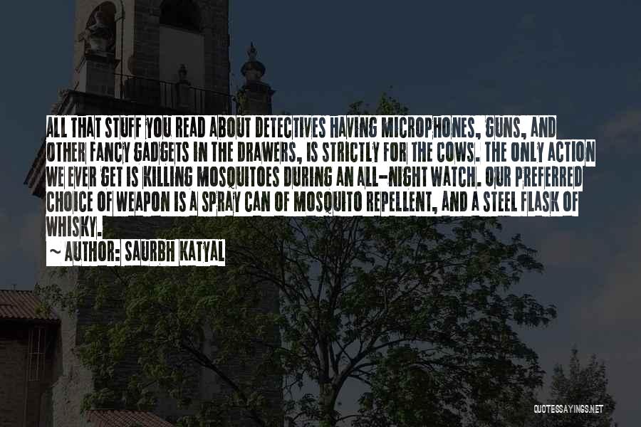 Saurbh Katyal Quotes: All That Stuff You Read About Detectives Having Microphones, Guns, And Other Fancy Gadgets In The Drawers, Is Strictly For