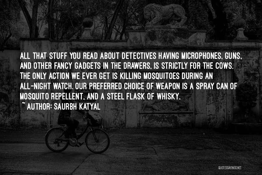 Saurbh Katyal Quotes: All That Stuff You Read About Detectives Having Microphones, Guns, And Other Fancy Gadgets In The Drawers, Is Strictly For