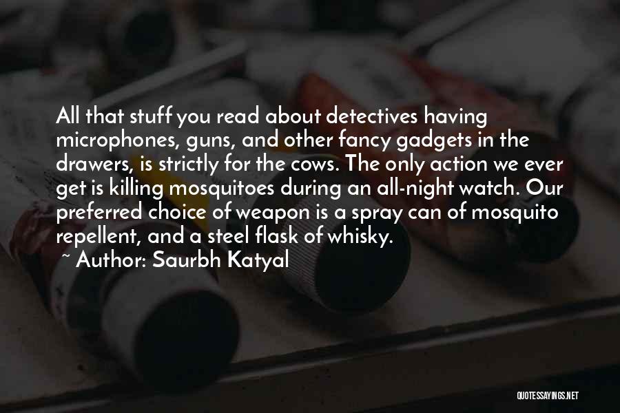 Saurbh Katyal Quotes: All That Stuff You Read About Detectives Having Microphones, Guns, And Other Fancy Gadgets In The Drawers, Is Strictly For