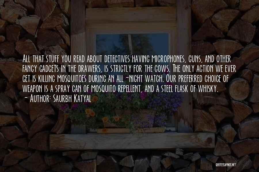 Saurbh Katyal Quotes: All That Stuff You Read About Detectives Having Microphones, Guns, And Other Fancy Gadgets In The Drawers, Is Strictly For