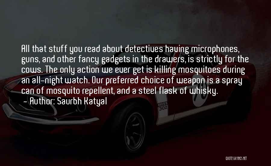 Saurbh Katyal Quotes: All That Stuff You Read About Detectives Having Microphones, Guns, And Other Fancy Gadgets In The Drawers, Is Strictly For