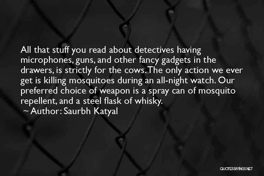 Saurbh Katyal Quotes: All That Stuff You Read About Detectives Having Microphones, Guns, And Other Fancy Gadgets In The Drawers, Is Strictly For