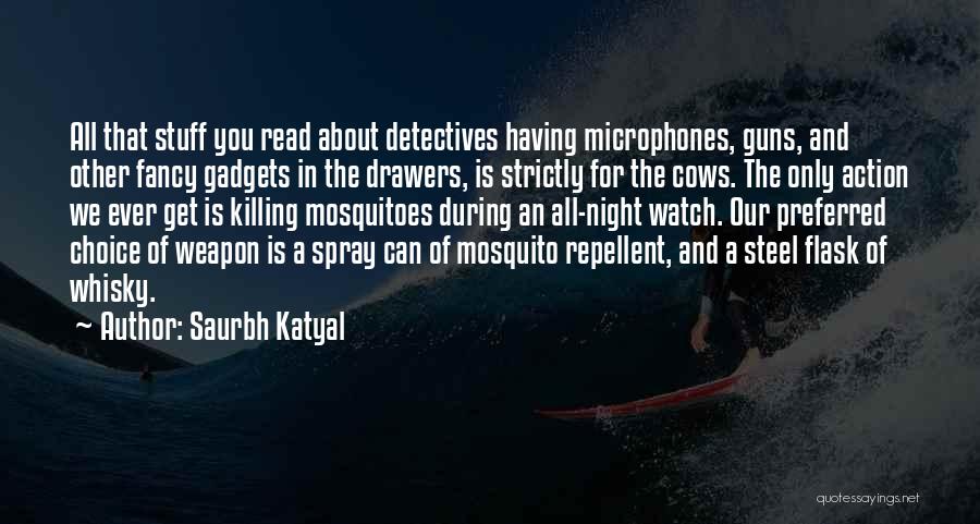 Saurbh Katyal Quotes: All That Stuff You Read About Detectives Having Microphones, Guns, And Other Fancy Gadgets In The Drawers, Is Strictly For