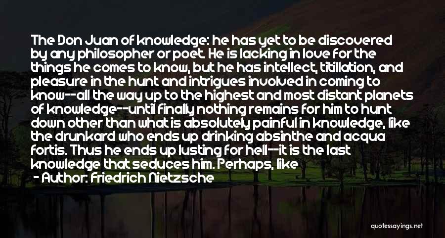 Friedrich Nietzsche Quotes: The Don Juan Of Knowledge: He Has Yet To Be Discovered By Any Philosopher Or Poet. He Is Lacking In