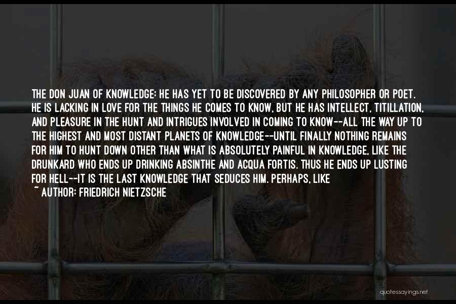 Friedrich Nietzsche Quotes: The Don Juan Of Knowledge: He Has Yet To Be Discovered By Any Philosopher Or Poet. He Is Lacking In