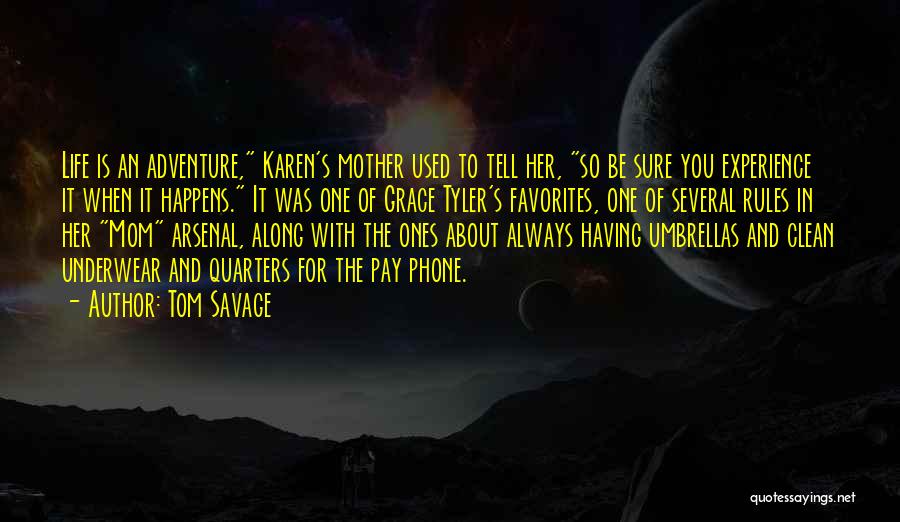 Tom Savage Quotes: Life Is An Adventure, Karen's Mother Used To Tell Her, So Be Sure You Experience It When It Happens. It